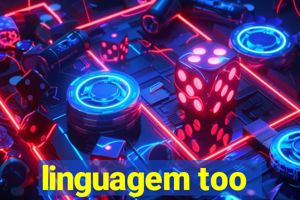 linguagem too